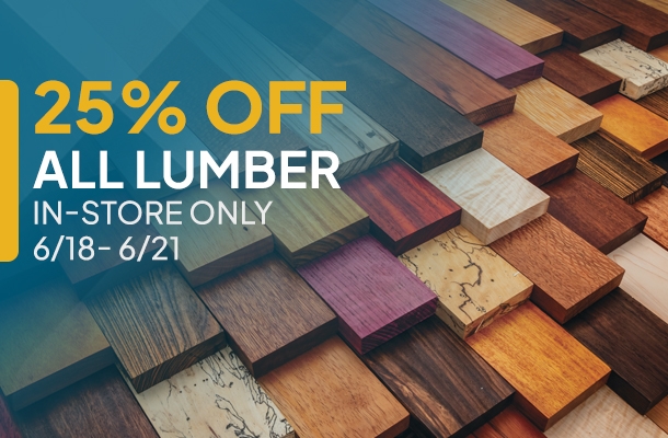 25% off all lumber (in - store only) 6/18 - 6/21