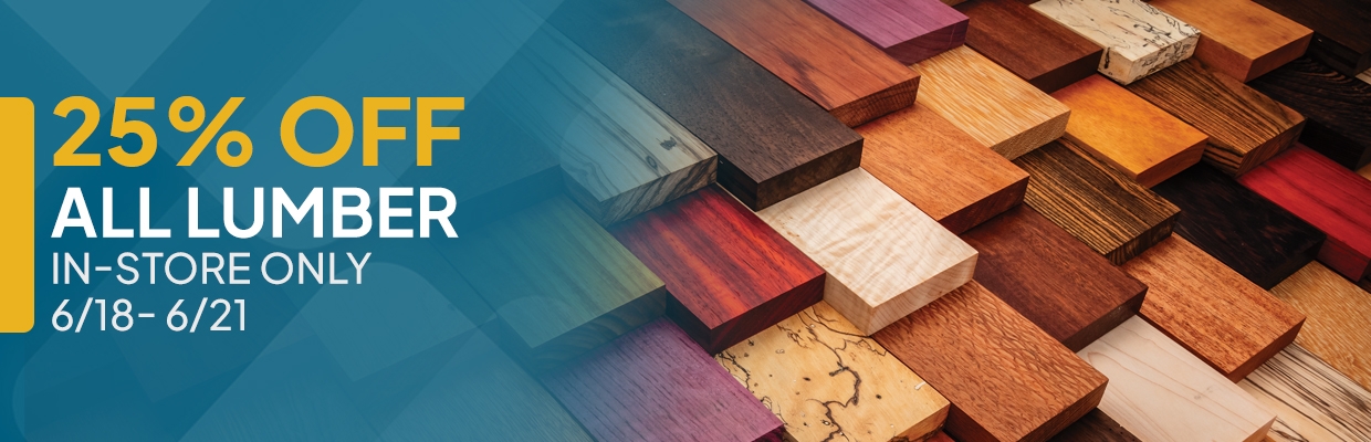 25% off all lumber (in - store only) 6/18 - 6/21
