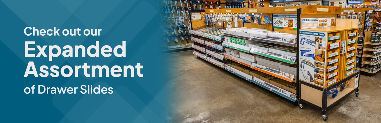 Checkout out our Expanded Assortment of Drawer Slides Checkout out our Expanded Assortment of Drawer Slides