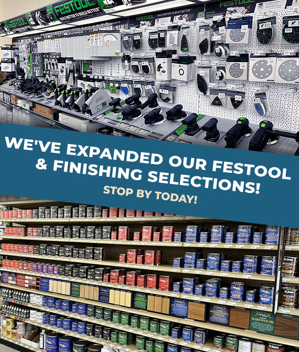 We've expanded our Festool and finishing selections! Stop by today!